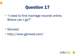 Question 17
• “I need to find marriage records online.
  Where can I go?”

• Genwed
• http://www.genwed.com/
 