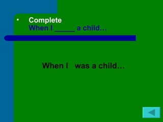 •   Complete
    When I _____ a child…




       When I was a child…
 