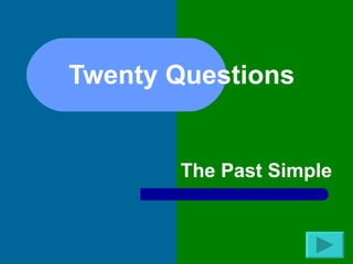 Twenty Questions


       The Past Simple
 