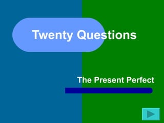 Twenty Questions  The Present Perfect 