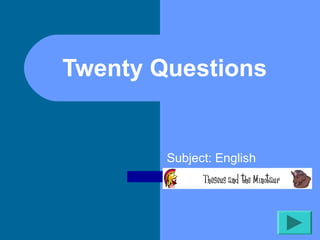 Twenty Questions


        Subject: English
 