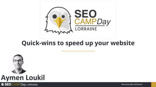 1#seocamp @LoukilAymen
Quick-wins to speed up your website
 