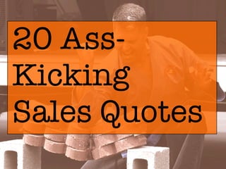 20 Ass-
Kicking
Sales Quotes
 
