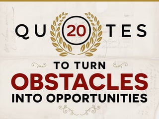 Q U T E S
TO TURN
OBSTACLES
INTO OPPORTUNITIES
O20
?
?
 