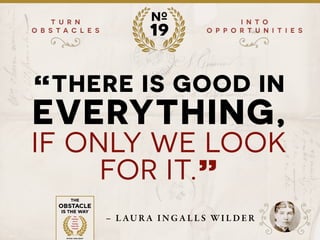 ?
?
T U R N
O B S T A C L E S
I N T O
O P P O R T U N I T I E S
“THERE IS GOOD IN
EVERYTHING,
IF ONLY WE LOOK
FOR IT.”
№
1...