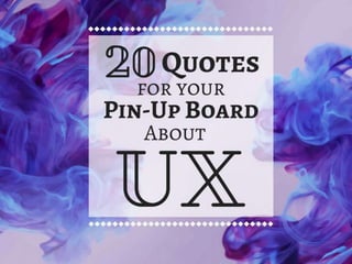 20 Quotes
for your pin-
up board
about UX
 