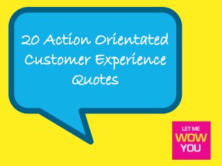 20 Action Orientated
Customer Experience
Quotes
 