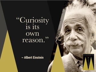 “Curiosity
is its
own
reason.”
~ Albert Einstein

 