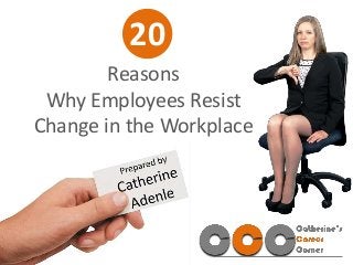 Reasons
Why Employees Resist
Change in the Workplace
20
 