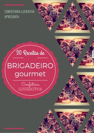 CONFEITARIA LUCRATIVA
APRESENTA:
B
BRIGADEIRO
gourmet
20 Receitas de
Confeitaria
LUCRATIVA
 