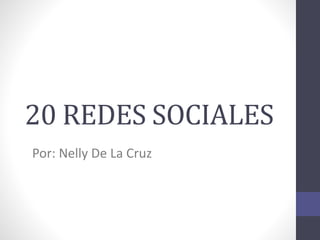 20 REDES SOCIALES
Por: Nelly De La Cruz
 