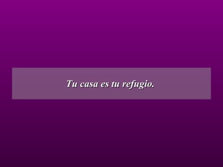Tu casa es tu refugio.  