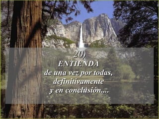 20) ENTIENDA  de una vez por todas,  definitivamente  y en conclusión.... 