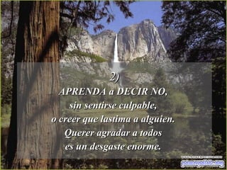 2) APRENDA a DECIR NO,  sin sentirse culpable,  o creer que lastima a alguien.  Querer agradar a todos  es un desgaste enorme.  