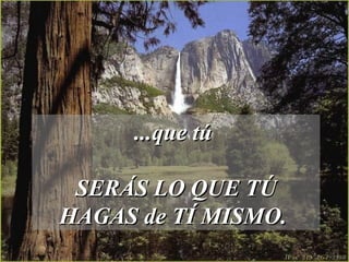 ...que tú...que tú
SERÁS LO QUE TÚSERÁS LO QUE TÚ
HAGAS de TÍ MISMO.HAGAS de TÍ MISMO.
 