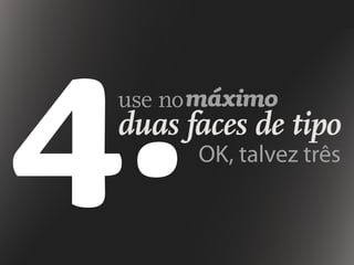 use no
duas faces de tipo
máximo
OK, talvez três
 