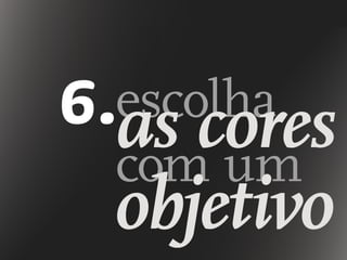 6.escolha
as corescom um
objetivo
 