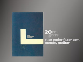 7. se puder fazer com
menos, melhor
 