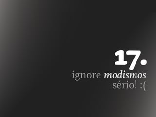 ignore modismos
sério! :(
17.
 