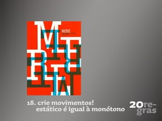 18. crie movimentos!
estático é igual à monótono
 