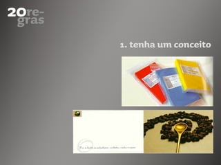 1. tenha um conceito
 