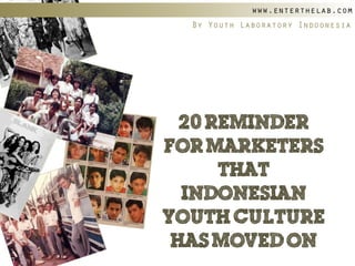 (Youthlab Indo) 20 reminder for marketers that indonesian youth culture has moved on