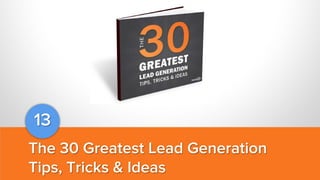 13
The 30 Greatest Lead Generation
Tips, Tricks & Ideas

 
