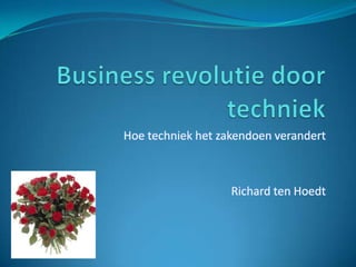 Business revolutie door techniek  Hoe techniek het zakendoen verandert Richard ten Hoedt 