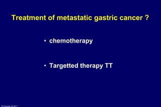 Treatment of metastatic gastric cancer ? chemotherapy Targetted therapy TT 