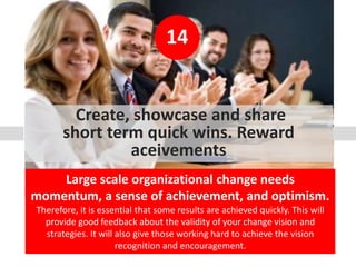 14
Create, showcase and share
short term quick wins. Reward
aceivements
Large scale organizational change needs
momentum, ...