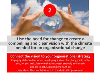 2
Use the need for change to create a
compelling and clear vision with the climate
needed for an organizational change
Con...