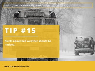 www.trackschoolbus.com
20 SAFETY TIPS FOR SCHOOL BUS DRIVERS
TIP #15
Alerts about bad weather should be
noticed. 
 