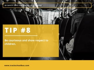 www.trackschoolbus.com
20 SAFETY TIPS FOR SCHOOL BUS DRIVERS
TIP #8
Be courteous and show respect to
children. 
 