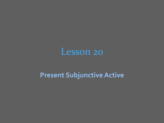 Lesson 20

Present Subjunctive Active
 