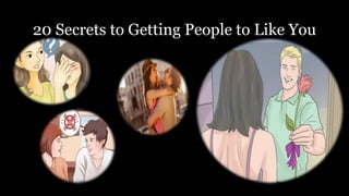 20 Secrets to Getting People to Like You
 
