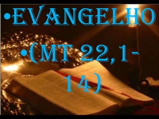 •EVANGELHO
 •(MT 22,1-
    14)
 