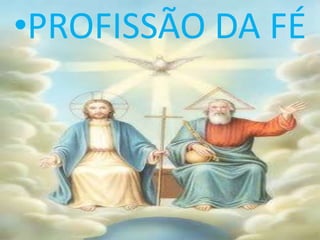 •PROFISSÃO DA FÉ
 