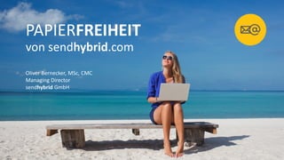 PAPIERFREIHEIT
von sendhybrid.com
Oliver Bernecker, MSc, CMC
Managing Director
sendhybrid GmbH
 