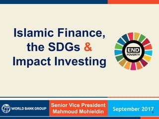 Islamic Finance,
the SDGs &
Impact Investing
Senior Vice President
Mahmoud Mohieldin September 20170
 
