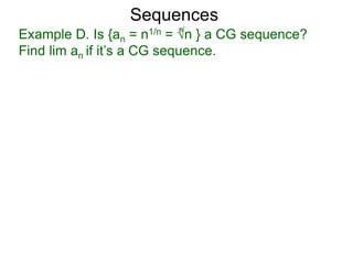 Sequences
Example D. Is {an = n1/n = √n } a CG sequence?
Find lim an if it’s a CG sequence.
n
 