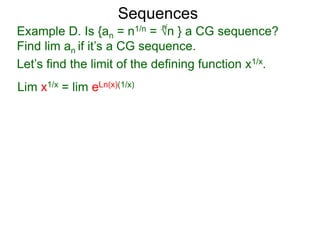 Sequences
Example D. Is {an = n1/n = √n } a CG sequence?
Find lim an if it’s a CG sequence.
Lim x1/x = lim eLn(x)(1/x)
n
Let’s find the limit of the defining function x1/x.
 
