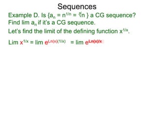 Sequences
Example D. Is {an = n1/n = √n } a CG sequence?
Find lim an if it’s a CG sequence.
Lim x1/x = lim eLn(x)(1/x) = lim eLn(x)/x
n
Let’s find the limit of the defining function x1/x.
 
