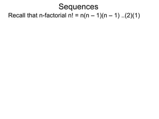 Sequences
Recall that n-factorial n! = n(n – 1)(n – 1) ..(2)(1)
 