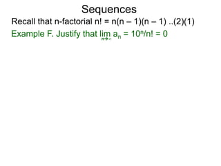 Sequences
n∞
Example F. Justify that lim an = 10n/n! = 0
Recall that n-factorial n! = n(n – 1)(n – 1) ..(2)(1)
 
