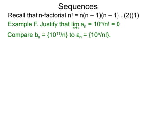 Sequences
n∞
Example F. Justify that lim an = 10n/n! = 0
Compare bn = {1011/n} to an = {10n/n!}.
Recall that n-factorial n! = n(n – 1)(n – 1) ..(2)(1)
 