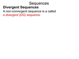 Sequences
A non-convergent sequence is a called
a divergent (DG) sequence.
Divergent Sequences
 