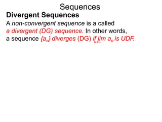 Sequences
A non-convergent sequence is a called
a divergent (DG) sequence. In other words,
a sequence {an} diverges (DG) if lim an is UDF.n∞
Divergent Sequences
 