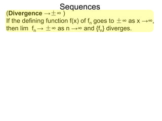 Sequences
(Divergence →±∞ )
If the defining function f(x) of fn goes to ±∞ as x →∞,
then lim fn → ±∞ as n →∞ and {fn} diverges.
 