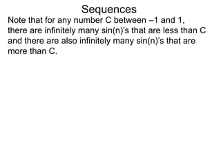 Sequences
Note that for any number C between –1 and 1,
there are infinitely many sin(n)’s that are less than C
and there are also infinitely many sin(n)’s that are
more than C.
 
