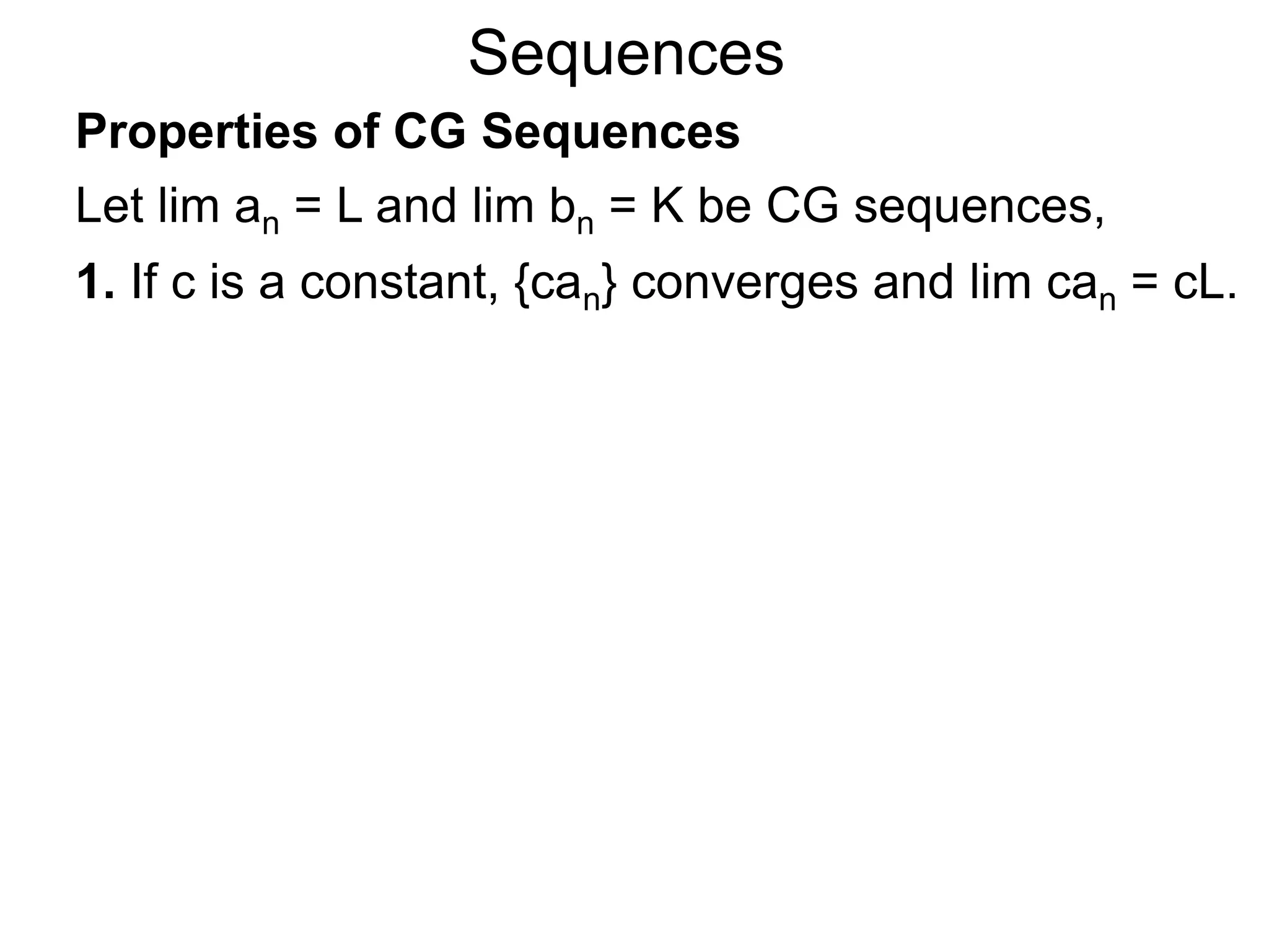 Sequences
Properties of CG Sequences
Let lim an = L and lim bn = K be CG sequences,
1. If c is a constant, {can} converges and lim can = cL.
 